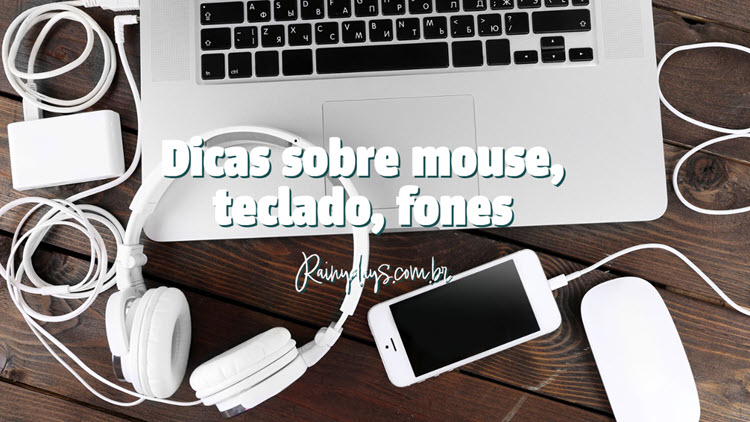 Dicas sobre mouse, teclado, fones de ouvido, periféricos computador